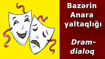 <span>Bazərin Anara yaltaqlığı - <span>Dram-dialoq</span></span>