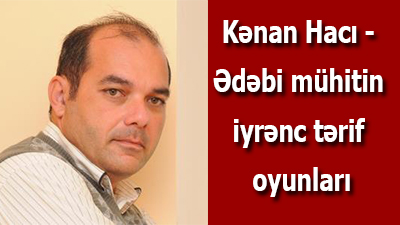 <span>Kənan Hacı - Ədəbi mühitin iyrənc tərif oyunları</span>