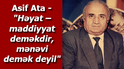 Asif Ata - \"Həyat – maddiyyat deməkdir, mənəvi demək deyil\"