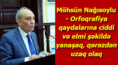 Orfoqrafiya qaydalarına ciddi və elmi şəkildə yanaşaq, qərəzdən uzaq olaq