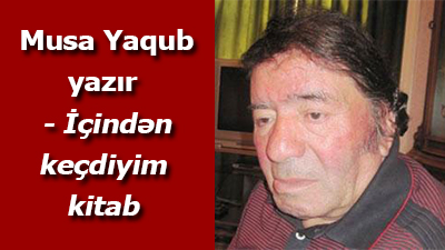 Musa Yaqub - İçindən keçdiyim kitab