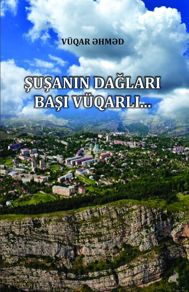 Vüqar Əhmədin “Şuşanın dağları başı vüqarlı” kitabı çap olunub