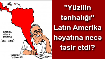 \"Yüzilin tənhalığı\" Latın Amerika həyatına necə təsir etdi?