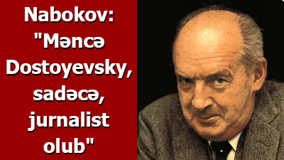 Nabokov: "Məncə Dostoyevsky, sadəcə, jurnalist olub"