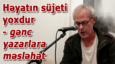 <span>Həyatın süjeti yoxdur - gənc yazarlara məsləhət	
	</span>