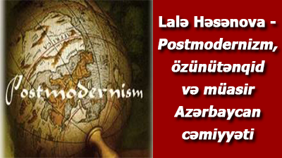 <span>Lalə Həsənova - Postmodernizm, özünütənqid və müasir Azərbaycan cəmiyyəti	
	</span>