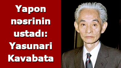 Yapon nəsrinin ustadı: Yasunari Kavabata