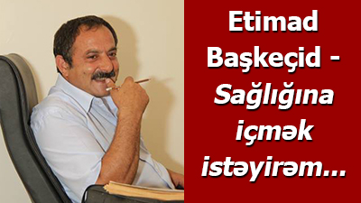 Etimad Başkeçid - Sağlığına içmək istəyirəm...