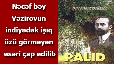 Nəcəf bəy Vəzirovun indiyədək işıq üzü görməyən əsəri çap edilib