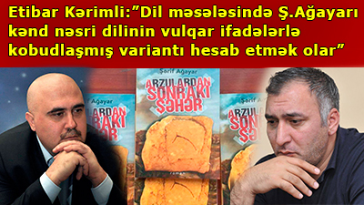 Etibar Kərimli: "Ş.Ağayarın romanı istər ideya-məzmun, istər forma, istərsə də dil baxımından orijinal əsər deyil"<br>