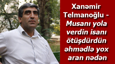 Xanəmir Telmanoğlu - Musanı yola verdin isanı ötüşdürdün əhmədlə yox aran nədən