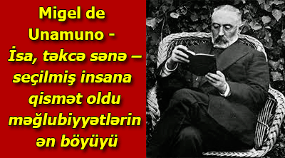 Nə düşünürsən, ölmüş İsam mənim? - Migel de Unamuno