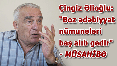 Çingiz Əlioğlu: \"Boz ədəbiyyat nümunələri baş alıb gedir\" - <span>MÜSAHİBƏ</span>