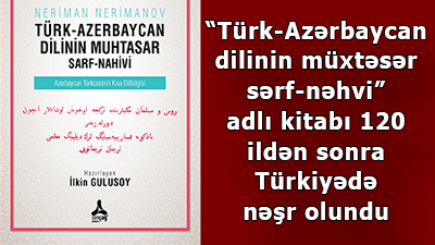 “Türk-Azərbaycan dilinin müxtəsər sərf-nəhvi” adlı kitabı 120 ildən sonra Türkiyədə nəşr olundu