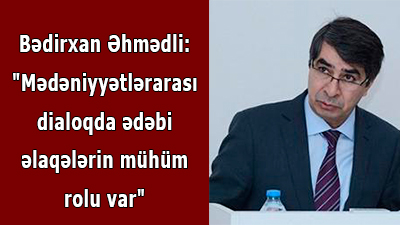 Bədirxan Əhmədli: "Mədəniyyətlərarası dialoqda ədəbi əlaqələrin mühüm rolu var"