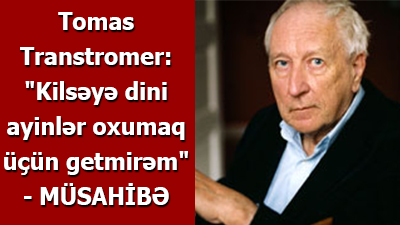 Tomas Transtromer: "Kilsəyə dini ayinlər oxumaq üçün getmirəm" - <span>MÜSAHİBƏ</span>