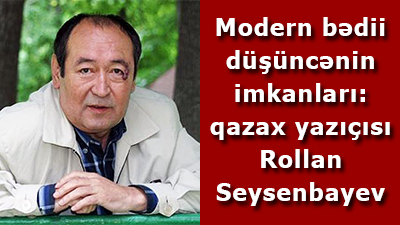 Modern bədii düşüncənin imkanları: qazax yazıçısı Rollan Seysenbayev
