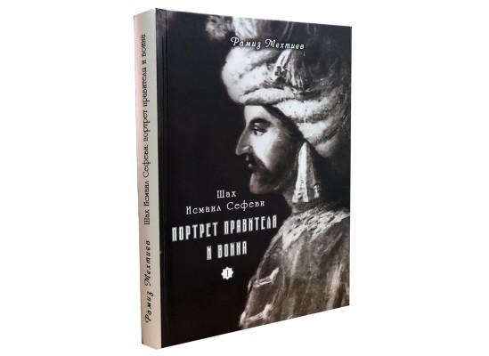 Ramiz Mehdiyevin “Şah İsmayıl Səfəvi: hökmdarın və döyüşçünün portreti” kitabı çap olunub