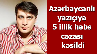 <span>Azərbaycanlı yazıçıya 5 illik həbs cəzası kəsildi</span>