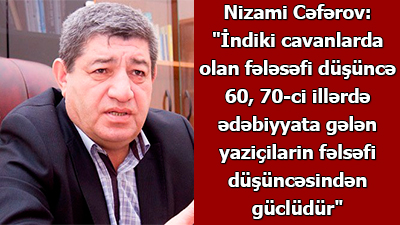 <span>Nizami Cəfərov: \"İndiki cavanlarda olan fələsəfi düşüncə 60, 70-ci illərdə ədəbiyyata gələn yazıçıların fəlsəfi düşüncəsindən güclüdür\"</span><br>