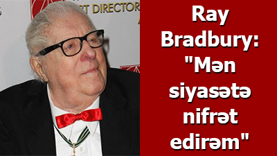 Ray Bradbury: "Mən siyasətə nifrət edirəm"