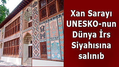 Azərbaycanın Xan Sarayı və Şəkinin tarixi mərkəzi UNESKO-nun Dünya İrs Siyahısına salınıb