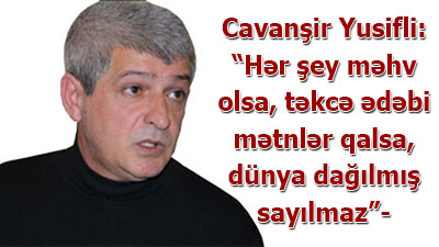 <span>Cavanşir Yusifli: “Hər şey məhv olsa, təkcə ədəbi mətnlər qalsa, dünya dağılmış sayılmaz”- <span>MÜSAHİBƏ</span><br></span>