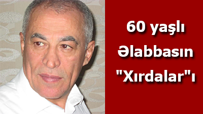 <span>60 yaşlı Əlabbasın "Xırdalar"ı</span><br>