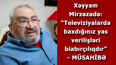 Xəyyam Mirzəzadə: “Televiziyalarda baxdığınız yas verilişləri biabırçılıqdır” - <span>MÜSAHİBƏ</span>