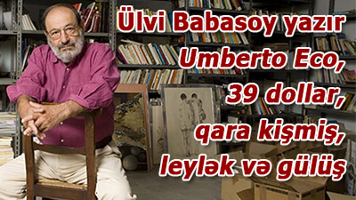 Ülvi Babasoy - Umberto Eco, 39 dollar, qara kişmiş, leylək və gülüş
