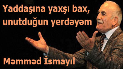 Məmməd İsmayıl - Yaddaşına yaxşı bax, unutduğun yerdәyәm