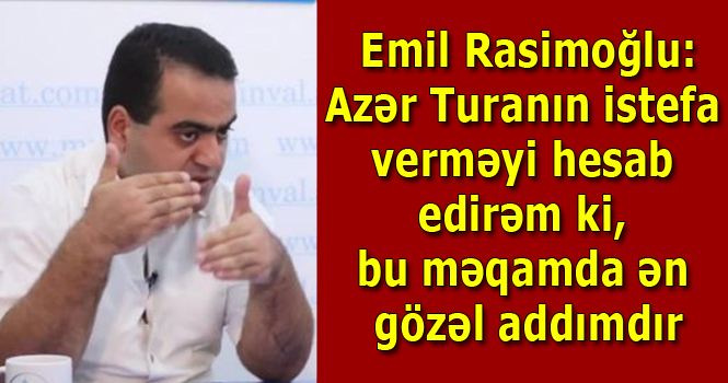<span style="font-weight: bold; color: rgb(128, 0, 0);">Emil Rasimoğlu:"Azər Turanın istefa verməyi hesab edirəm ki, bu məqamda ən gözəl addımdır"	
	</span>