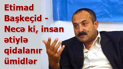 <span>Etimad Başkeçid - Necə ki, insan ətiylə qidalanır ümidlər
	</span>