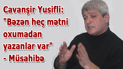 <span>Cavanşir Yusifli: \"Bəzən heç mətni oxumadan yazanlar var\" - <span>MÜSAHİBƏ</span><br>
	
	</span>