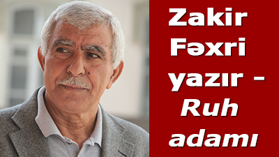 <span>Zakir Fəxri - Ruh adamı</span>