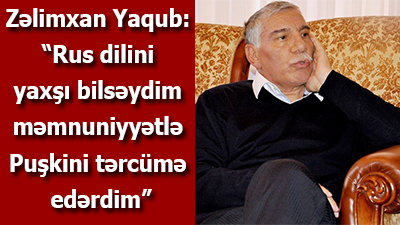 <span>Zəlimxan Yaqub: “Rus dilini yaxşı bilsəydim məmnuniyyətlə Puşkini tərcümə edərdim”</span>