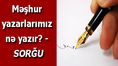 Məşhur yazarlarımız nə yazır? - <span>SORĞU</span>