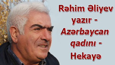 <span>Rəhim Əliyev -  Azərbaycan qadını</span><br>