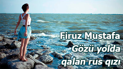 <span>Firuz Mustafa - Gözü yolda qalan rus qızı	
	</span>