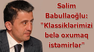 Səlim Babullaoğlu: \"Öz klassiklərimizi belə oxumaq istəmirlər\" - <span><span>MÜSAHİBƏ</span><br></span>