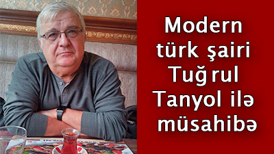 Modern türk şairi Tuğrul Tanyol ilə müsahibə