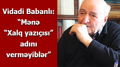 <span>Vidadi Babanlı: “Mənə “Xalq yazıçısı” adını verməyiblər”</span>