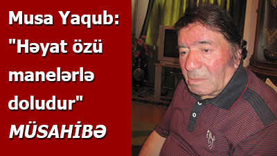 Musa Yaqub: "Həyat özü manelərlə doludur" - <span>MÜSAHİBƏ</span>