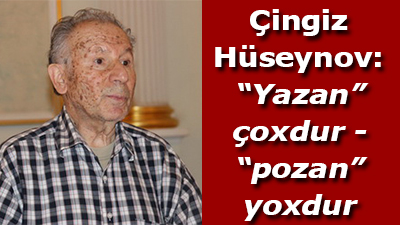 Çingiz Hüseynov: “Yazan” çoxdur - “pozan” yoxdur - <span>MÜSAHİBƏ
	</span>