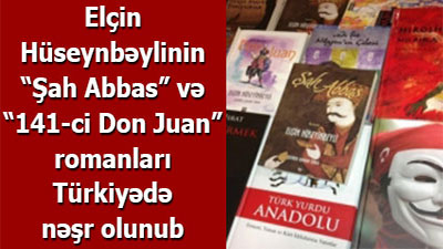 Elçin Hüseynbəylinin “Şah Abbas” və “141-ci Don Juan” romanları Türkiyədə nəşr olunub